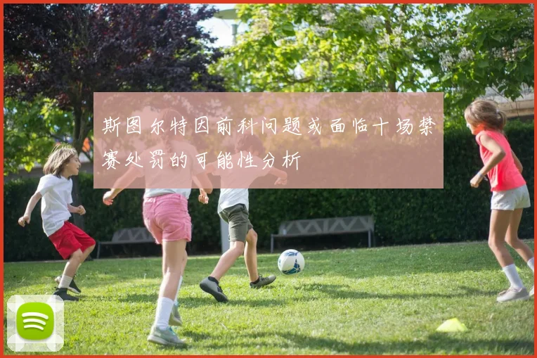 斯图尔特因前科问题或面临十场禁赛处罚的可能性分析